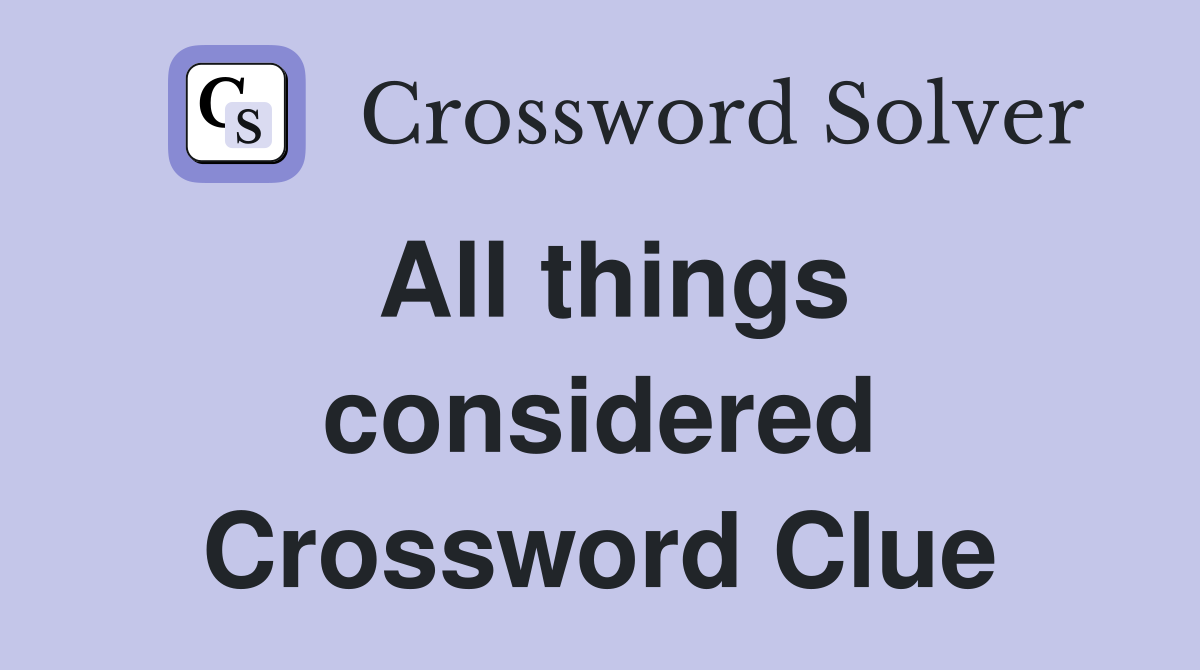 All things considered Crossword Clue Answers Crossword Solver